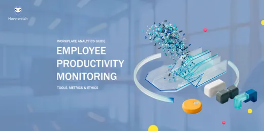 Employee Productivity Monitoring: Tools, Metrics & Ethics
