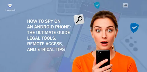 How to Spy on an Android Phone: Legal Tools, Remote Access, and Ethical Tips