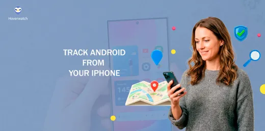 How to Track an Android Phone From an iPhone: 4 Best Ways